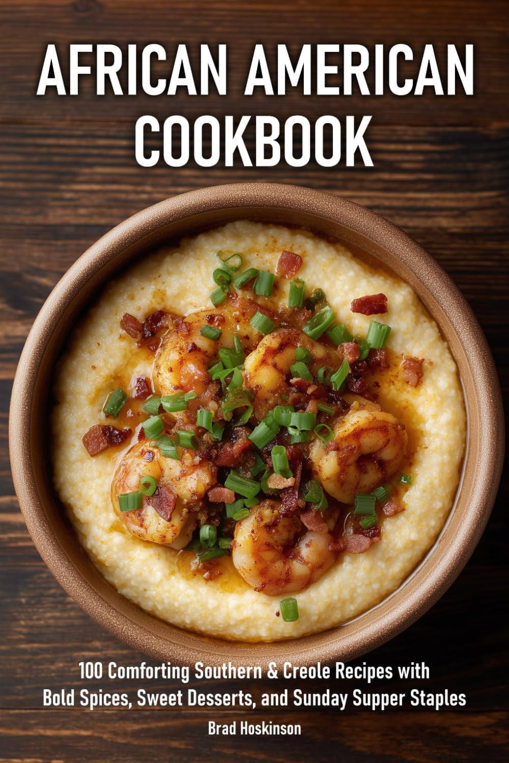 African American Cookbook: 100 Comforting Southern & Creole Recipes with Bold Spices, Sweet Desserts, and Sunday Supper Staples