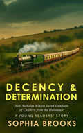Decency & Determination (A Young Readers' Story): How Nicholas Winton Saved Hundreds of Children from the Holocaust