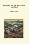 Letters from the Alleghany Mountains (Classic Books)