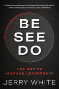 BE SEE DO: The Art of Humane Leadership