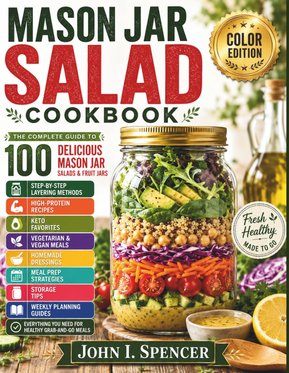 MASON JAR SALAD COOKBOOK: Color Edition – The Complete Guide to 100 Delicious Mason Jar Salads and Fruit Jars, with Step-by-Step Layering Methods, ... Homemade Dressings, Meal Prep Strategies
