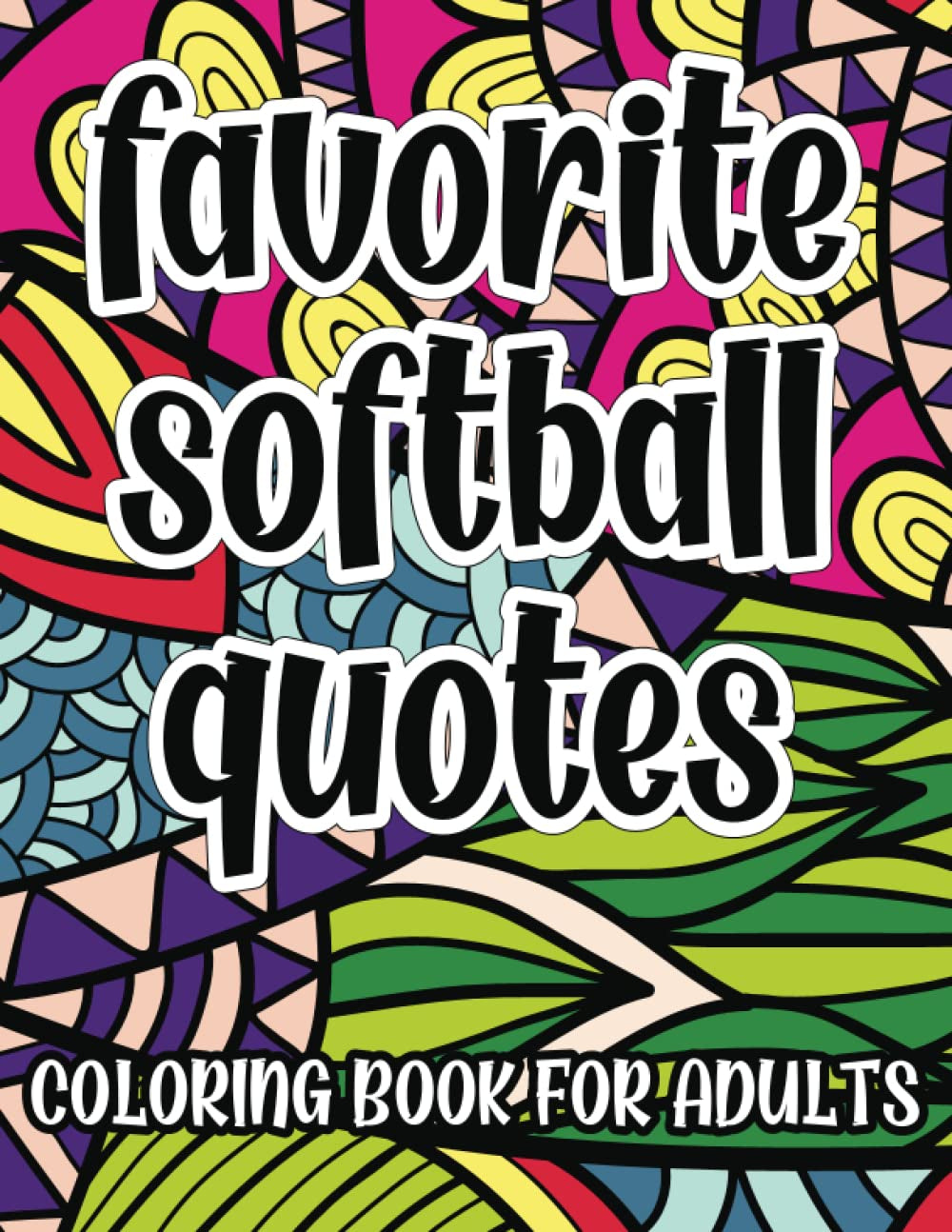 Favorite Softball Quotes Coloring Book For Adults: Motivational, Inspirational and Funny Coloring Pages, Great Gift Idea For Softball Lovers
