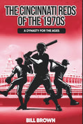 The Cincinnati Reds of the 1970s: A Dynasty for the Ages