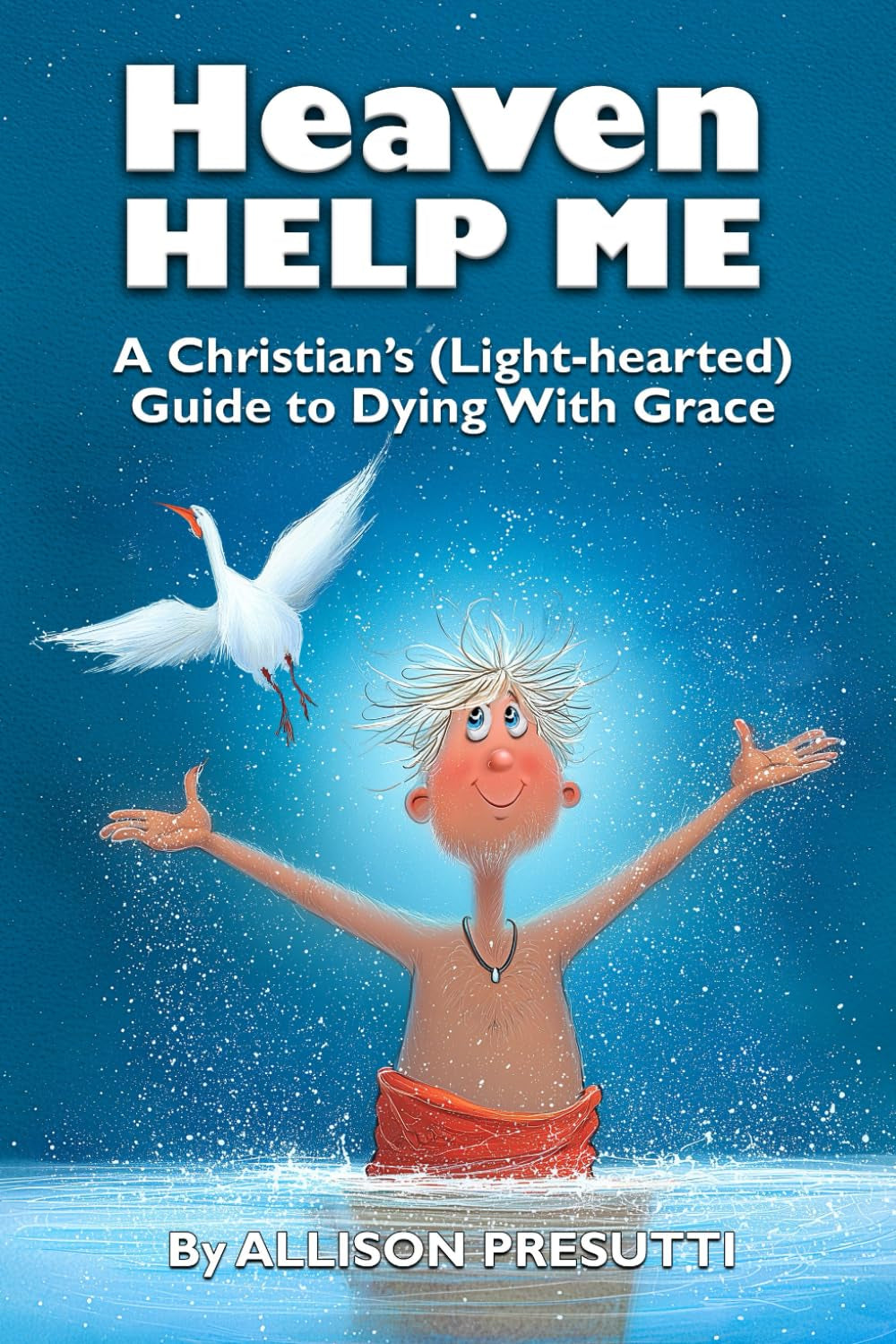 Heaven Help Me: A Christian's (Light-hearted) Guide to Dying With Grace