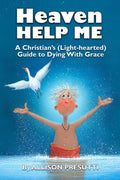 Heaven Help Me: A Christian's (Light-hearted) Guide to Dying With Grace