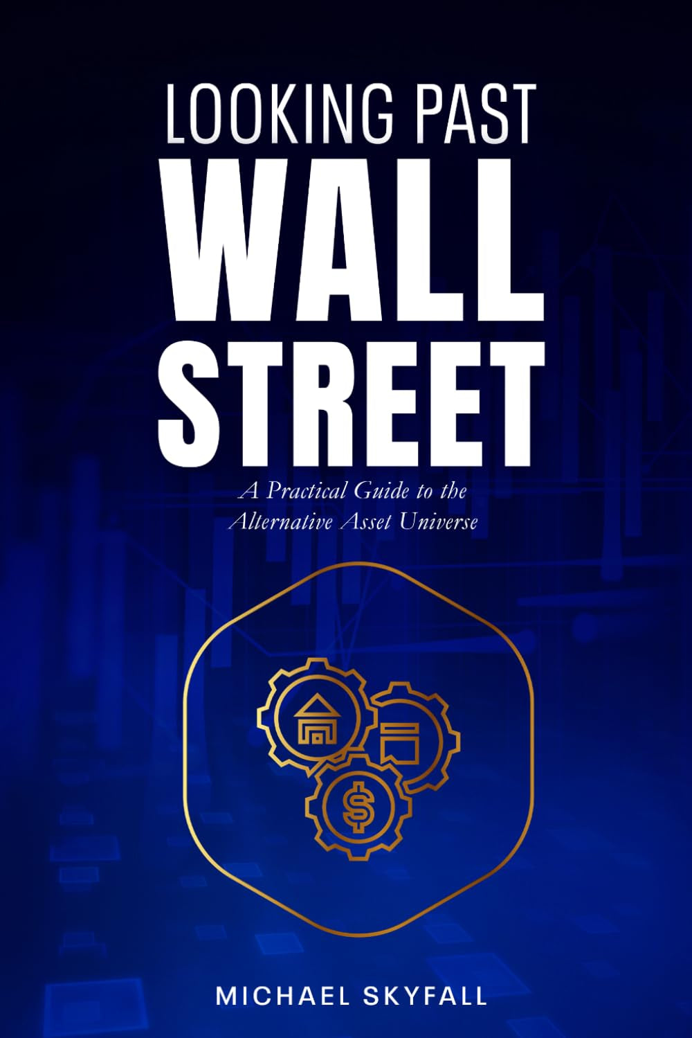 LOOKING PAST WALL STREET: A Practical Guide to the Alternative Asset Universe