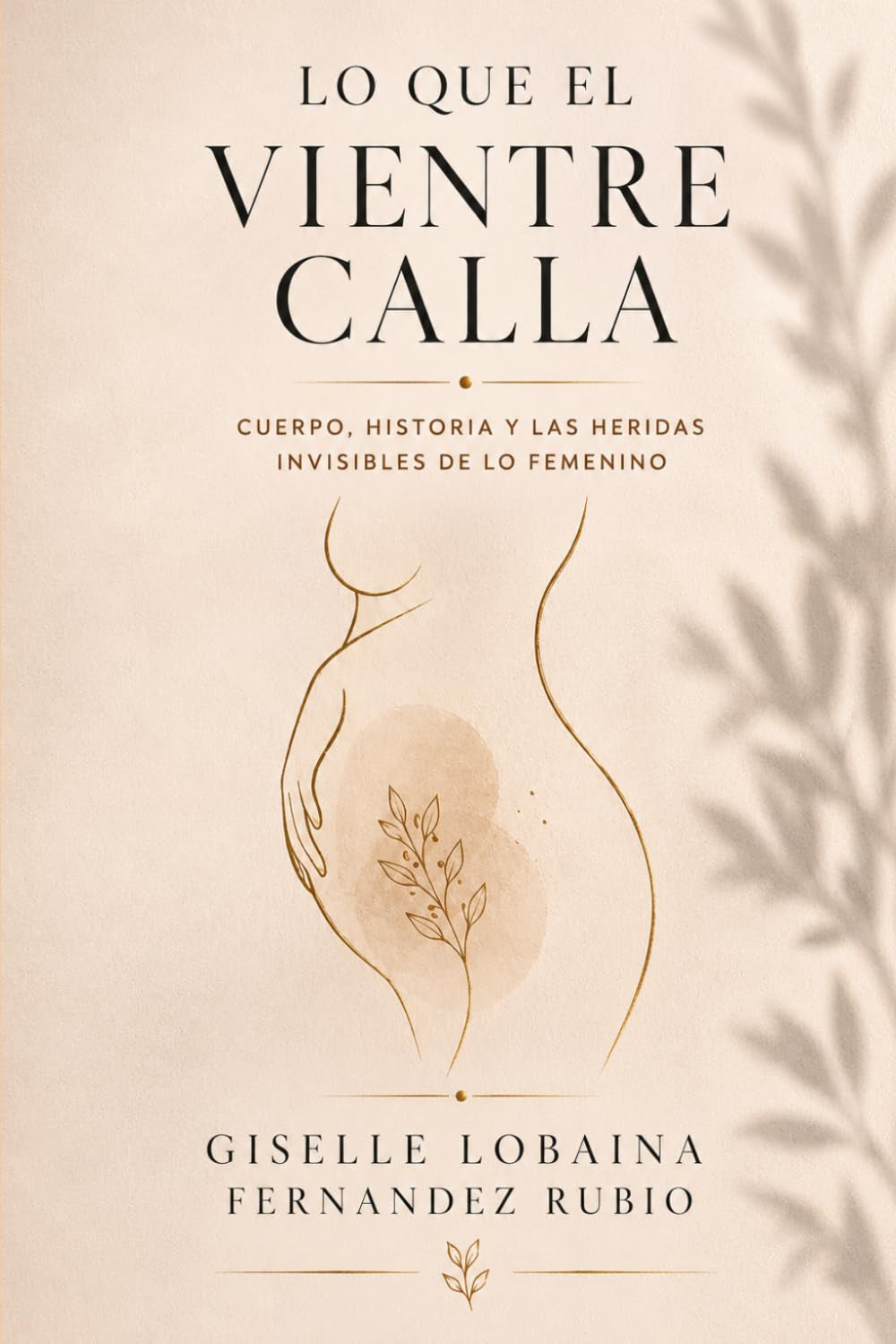 Lo que el vientre calla: Cuerpo, historia y las heridas invisibles de lo femenino (Spanish Edition)
