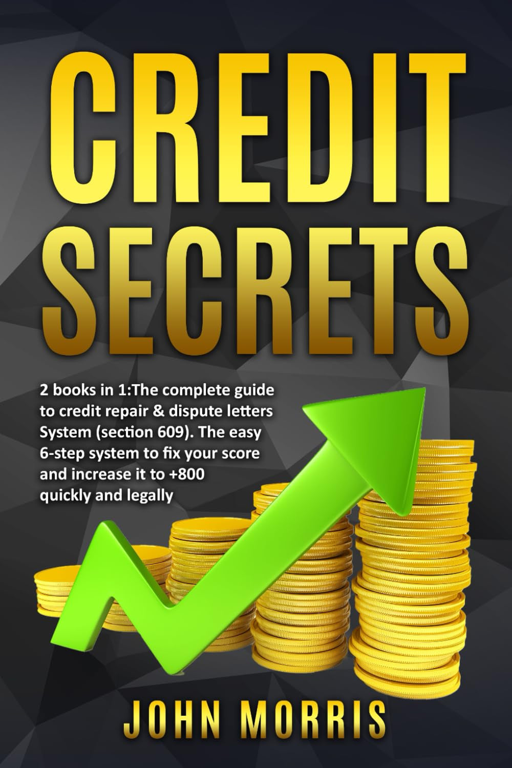 Credit Secrets: 2 books in 1: The Complete Guide to credit repair & dispute letters System (Section 609). The easy 6-step system to fix your score and increase it to +800 quickly and legally