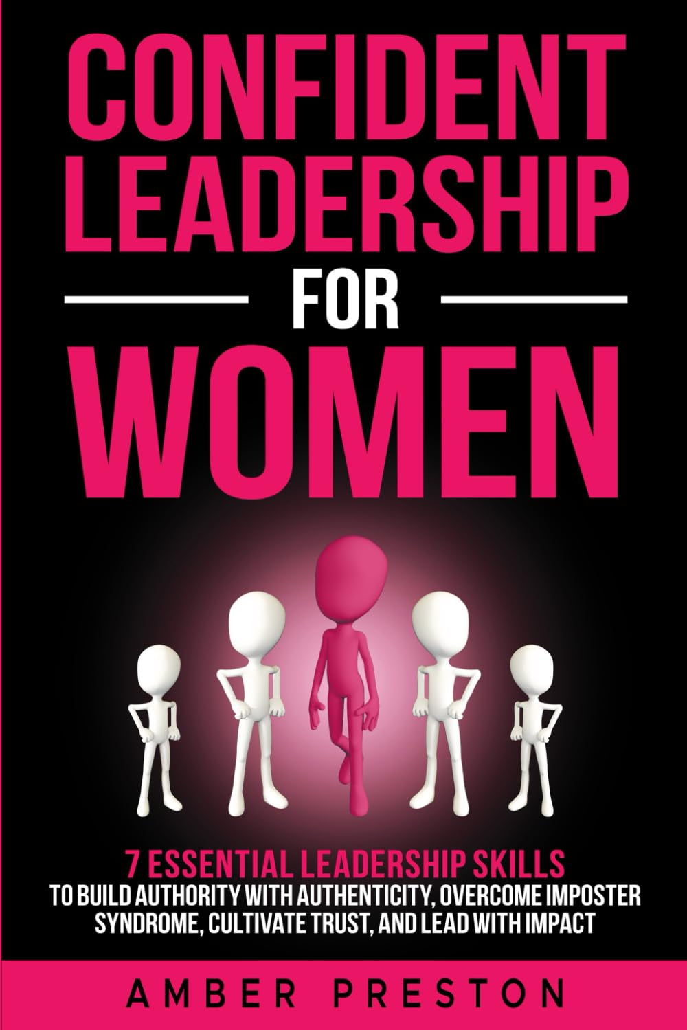 Confident Leadership for Women: 7 Essential Leadership Skills to Build Authority with Authenticity, Overcome Imposter Syndrome, Cultivate Trust, and Lead with Impact