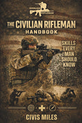 The Civilian Rifleman Handbook: Skills Every Man Should Know