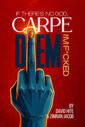 Carpe Diem: If There’s No God, I’m ______ !