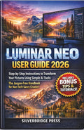 Luminar Neo User Guide 2026: Step-by-Step Instructions to Transform Your Pictures Using Simple AI Tools: The Jargon-Free Handbook for Non-Tech-Savvy Creators (Jargon-Free Manuals)