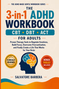 The 3-in-1 ADHD CBT, DBT & ACT Workbook for Adults: Proven Therapy Tools to Regulate Emotions, Build Focus, Overcome Procrastination, and Finally ... Brain (The ADHD Made Gentle Workbook Series)