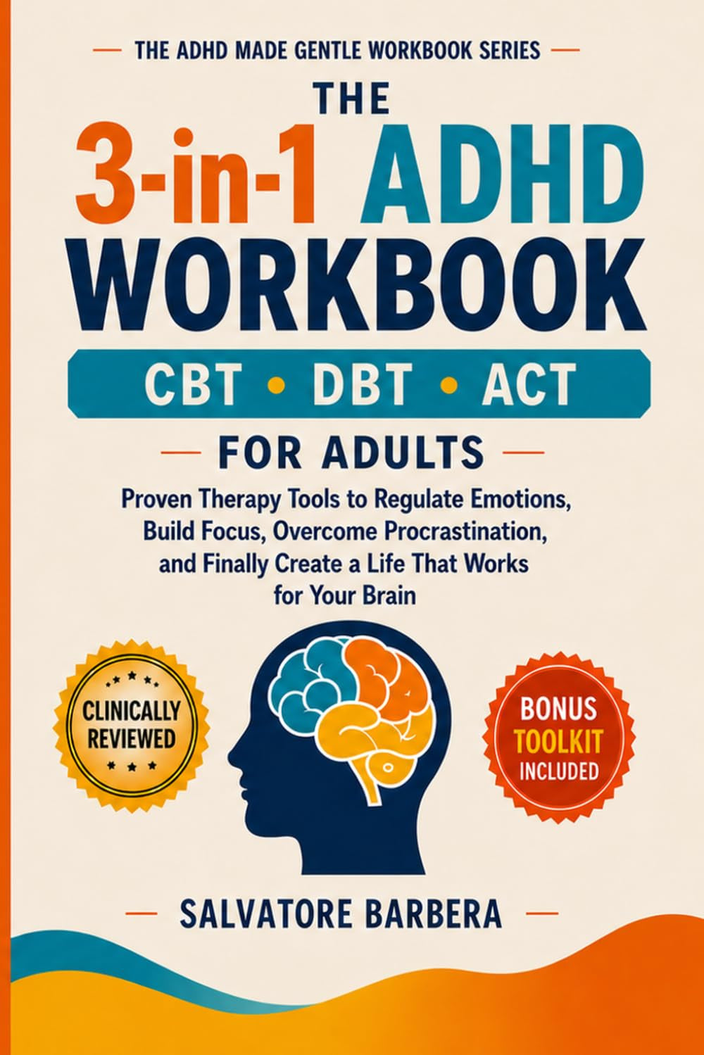 The 3-in-1 ADHD CBT, DBT & ACT Workbook for Adults: Proven Therapy Tools to Regulate Emotions, Build Focus, Overcome Procrastination, and Finally ... Brain (The ADHD Made Gentle Workbook Series)