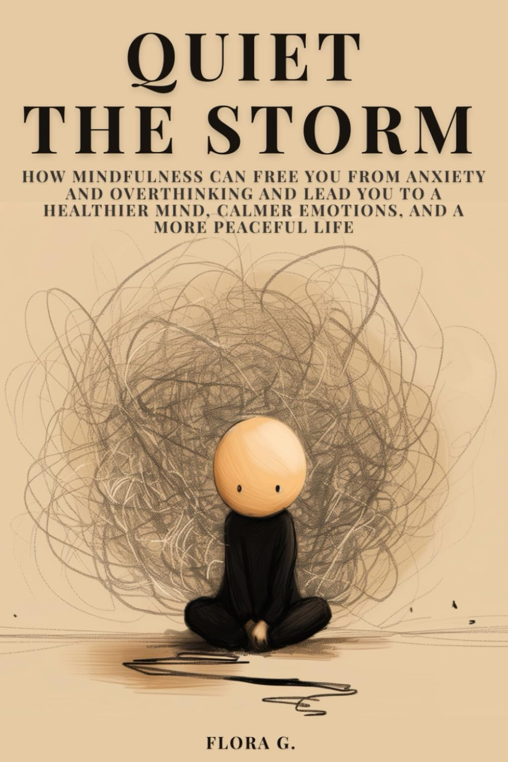 Quiet the Storm: How Mindfulness Can Free You from Anxiety and Overthinking and Lead You to a Healthier Mind, Calmer Emotions, and a More Peaceful Life