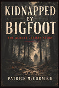 Kidnapped By Bigfoot: The Albert Ostman Story