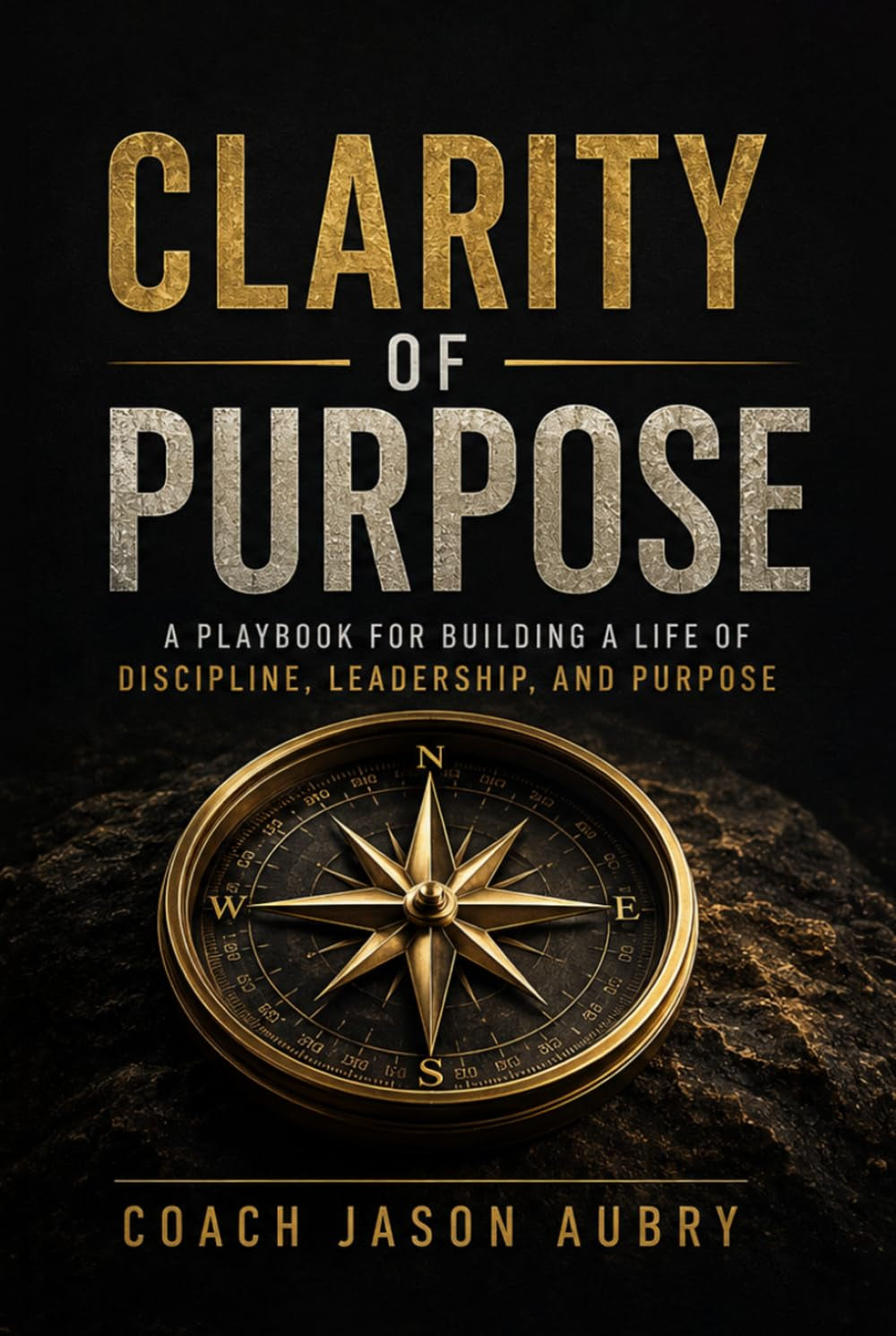 Clarity of Purpose: A Playbook for Building a Life of Discipline, Leadership, and Purpose