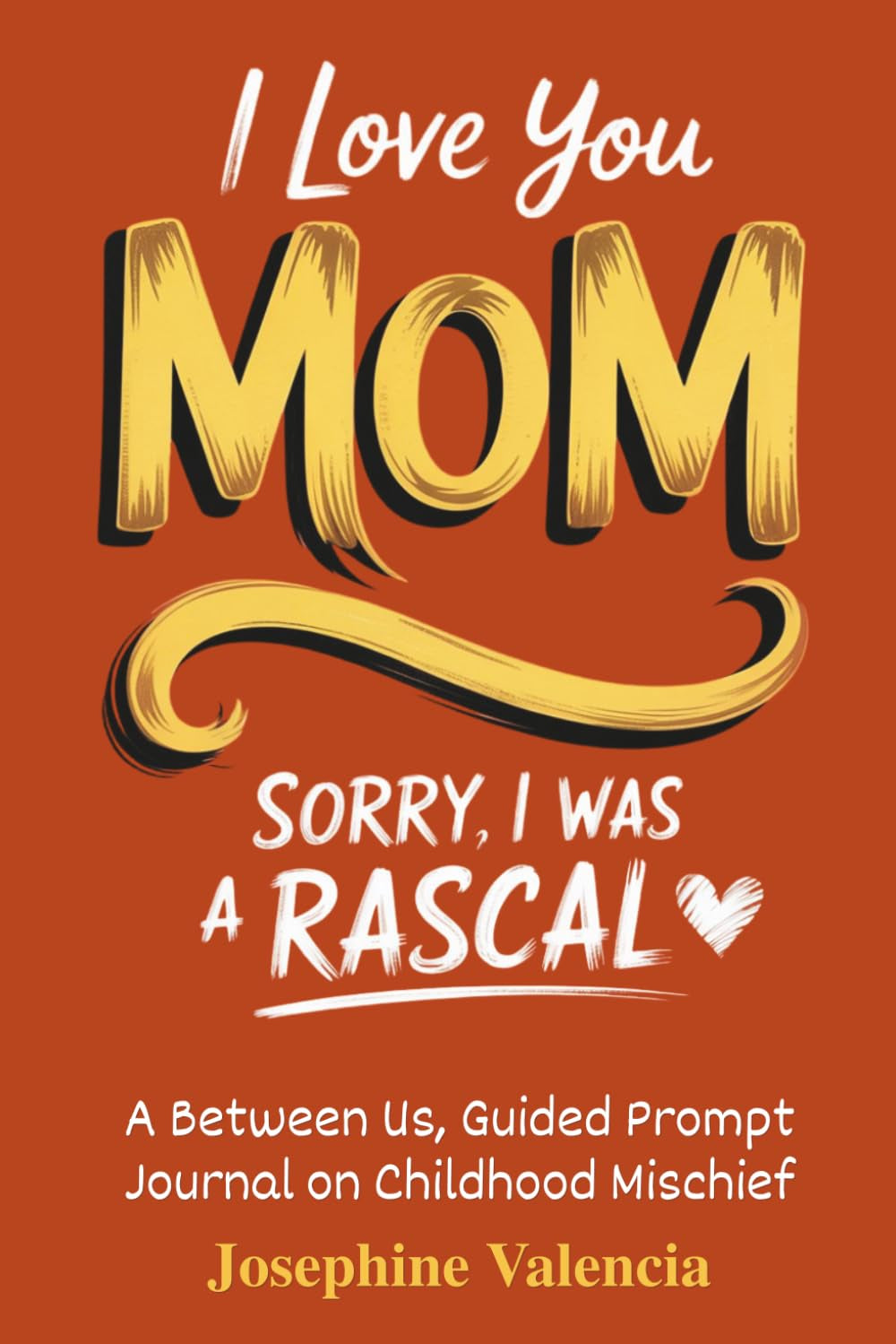 I Love You Mom, Sorry I Was A Rascal: A Between Us, Guided Prompt Journal on Childhood Mischief