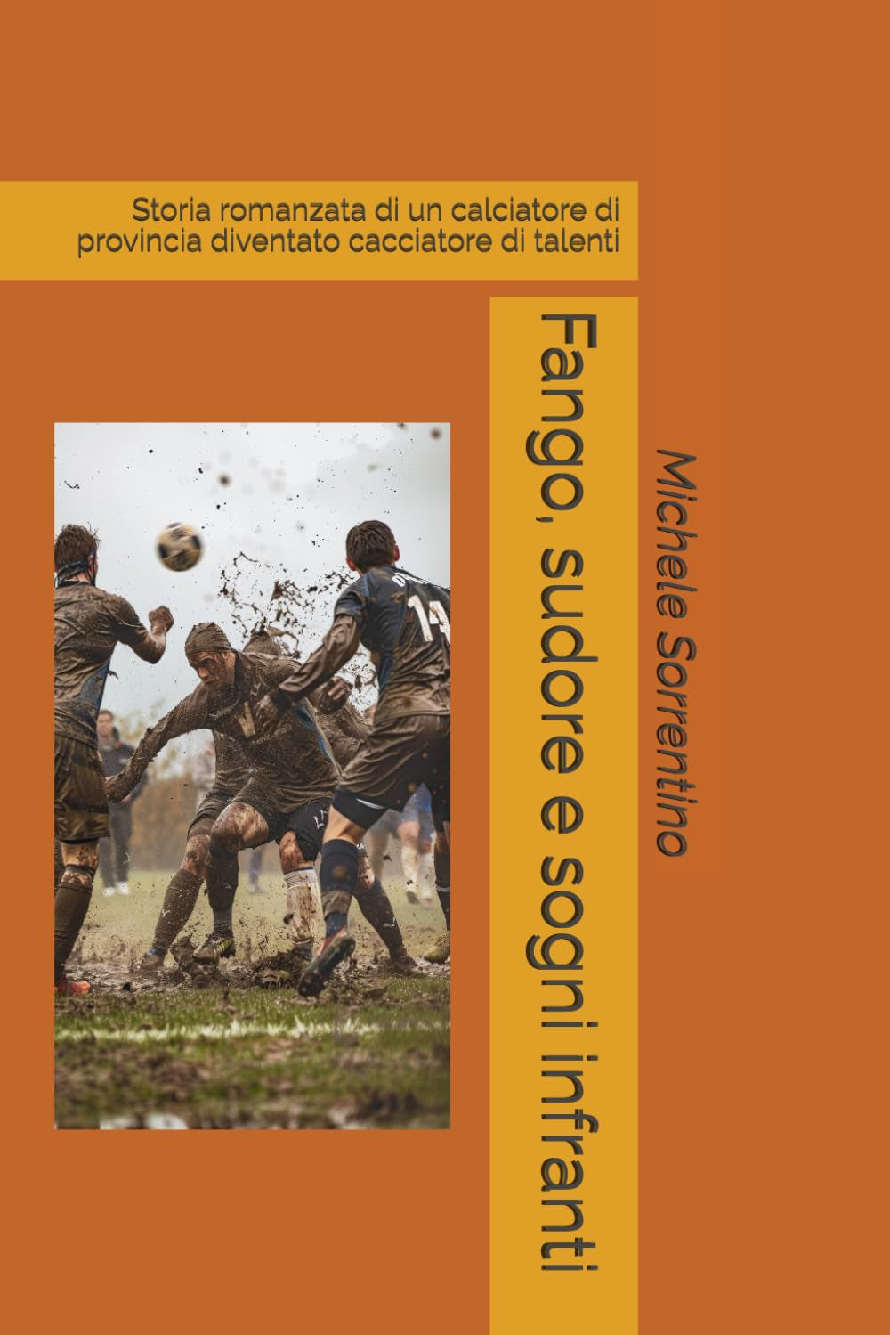 Fango, sudore e sogni infranti: Storia romanzata di un calciatore di provincia diventato cacciatore di talenti (Italian Edition)