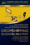 Dropshipping Business Mastery: The Ultimate Guide to Starting and Managing a Thriving Dropshipping Business (Side Hustles)