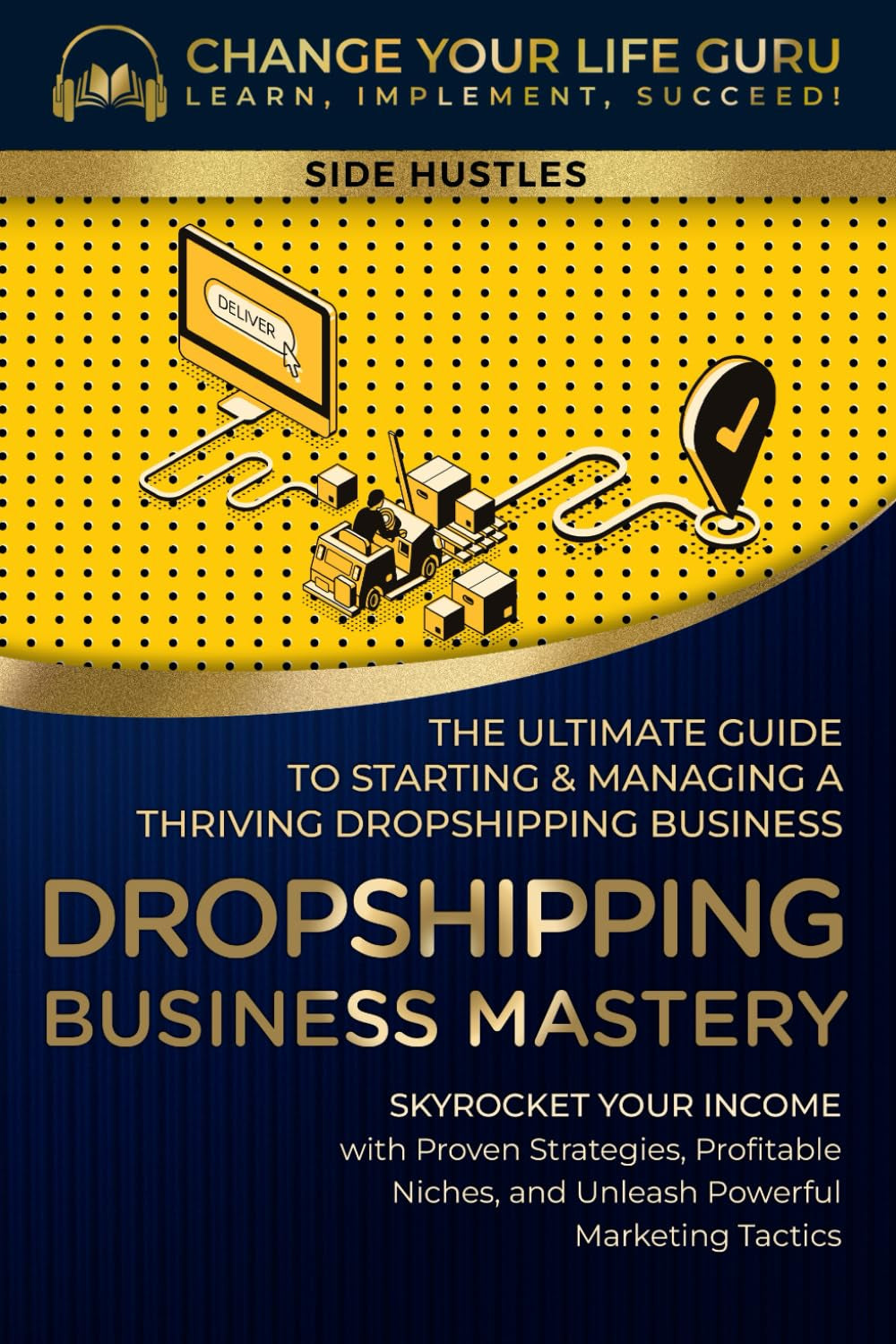 Dropshipping Business Mastery: The Ultimate Guide to Starting and Managing a Thriving Dropshipping Business (Side Hustles)
