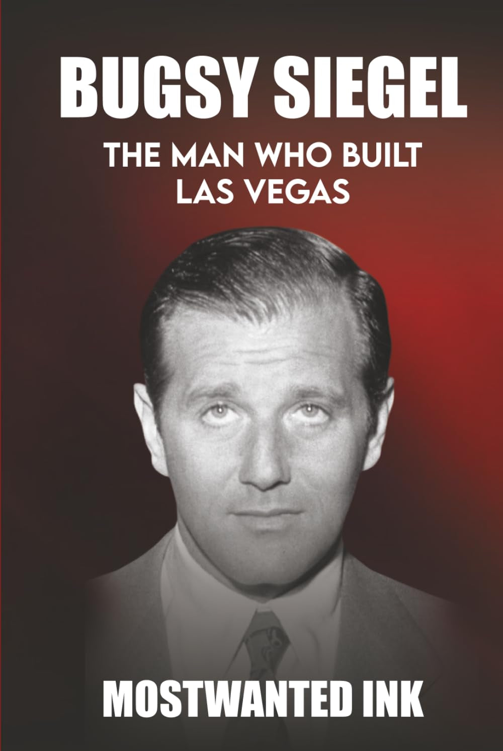 Bugsy Siegel: The Man Who Built Las Vegas - The True Story Behind Bugsy (Mafia Bosses)