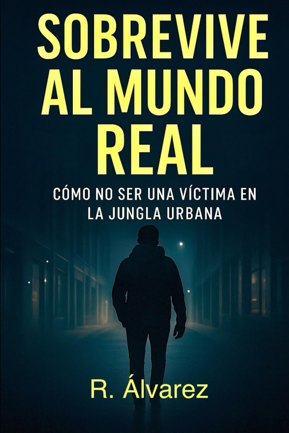 SOBREVIVE AL MUNDO REAL: CÓMO NO SER UNA VÍCTIMA EN LA JUNGLA URBANA