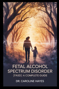 Fetal Alcohol Spectrum Disorder (FASD):: A Complete Guide to Understanding, Supporting, and Parenting Children with Prenatal Alcohol Exposure