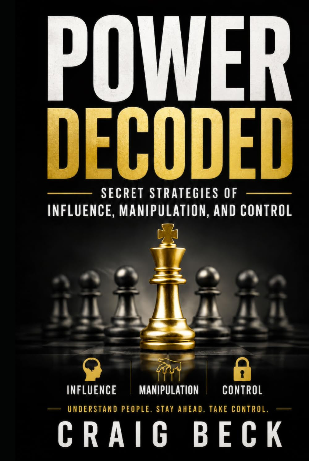 Power Decoded: Secret Strategies of Influence, Manipulation, and Control (DECODED by Craig Beck)
