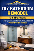 DIY BATHROOM REMODEL: Step-by-Step Guide to Plan, Domo, and Build Without Costly Mistakes (DIY Projects Book Series)