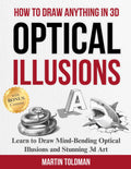 HOW TO DRAW ANYTHING 3D OPTICAL ILLUSIONS: Learn to Draw Optical Illusions and 3D Art for Children, Teens, and Adults