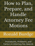 How to Plan, Prepare, and Handle Attorney Fee Motions: Procedures, Problems, and Factors in Attorney Fee Awards