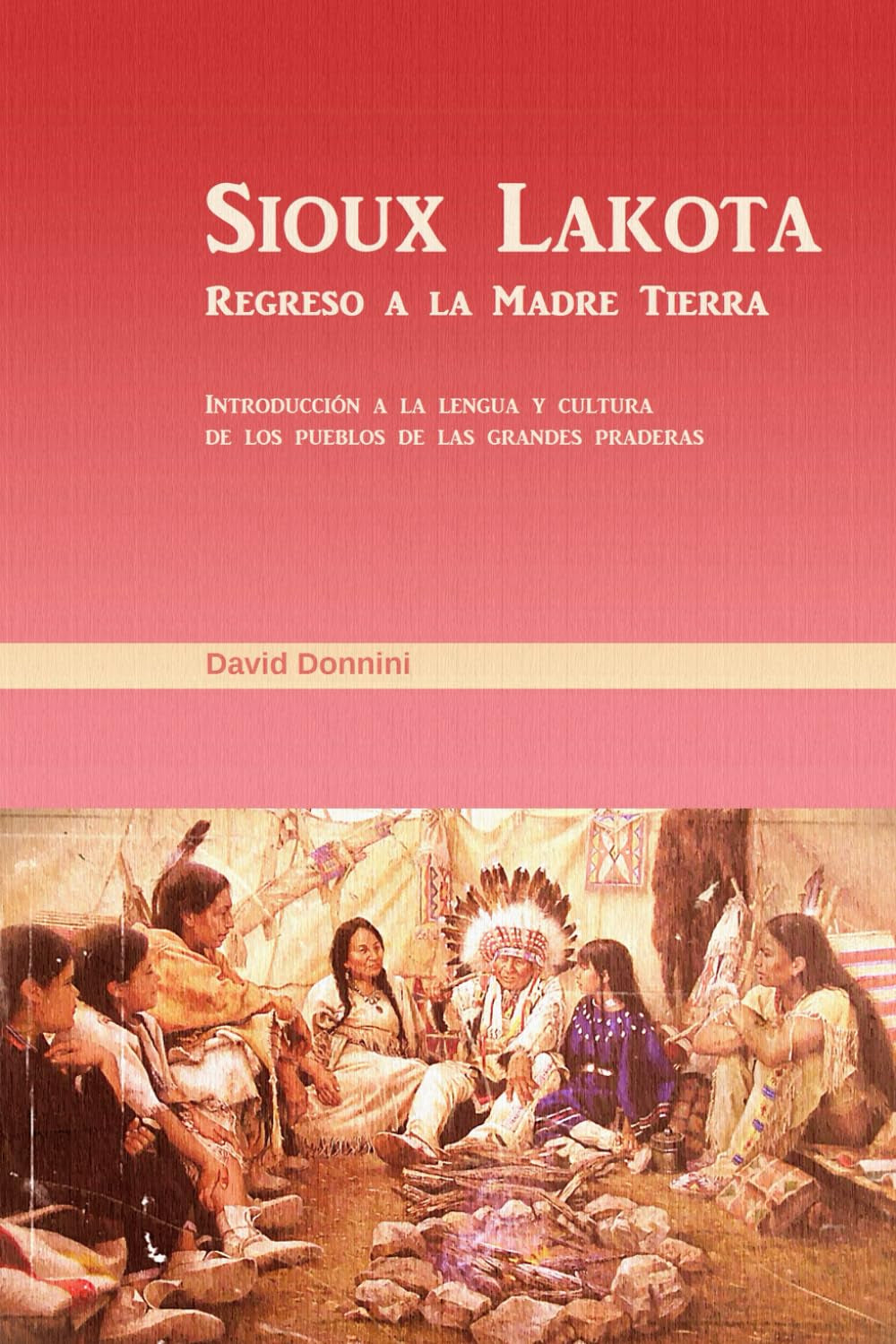Sioux Lakota - Regreso a la Madre Tierra: Introducción al lenguaje y pensamiento de la gente de las praderas (Spanish Edition)