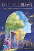 Quiet All Along: A Skeptic's Journey into the Unexplained