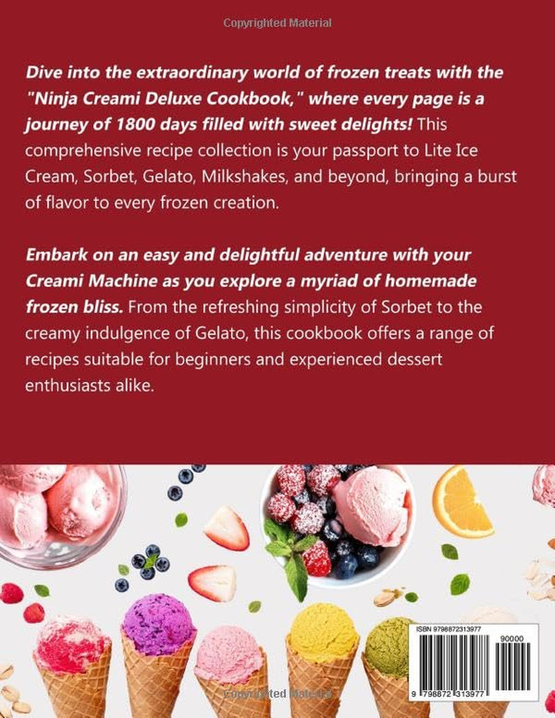 Ninja Creami Deluxe Cookbook: 1800 Days of Sweet Delights – Lite Ice Cream, Sorbet, Gelato, Milkshakes & More. Easy Recipes for Your Creami Machine – Indulge in Homemade Frozen Bliss!