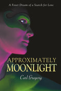 Approximately Moonlight: A FEVER DREAM OF A SEARCH FOR LOVE