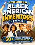 Foundational Black American Inventors for Kids: 60+ Everyday Inventions You Use with Real Pictures of Inventors and Their Inventions (Amazing Black Kids Series)