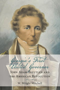 Georgia's First Elected Governor: John Adam Treutlen and the American Revolution