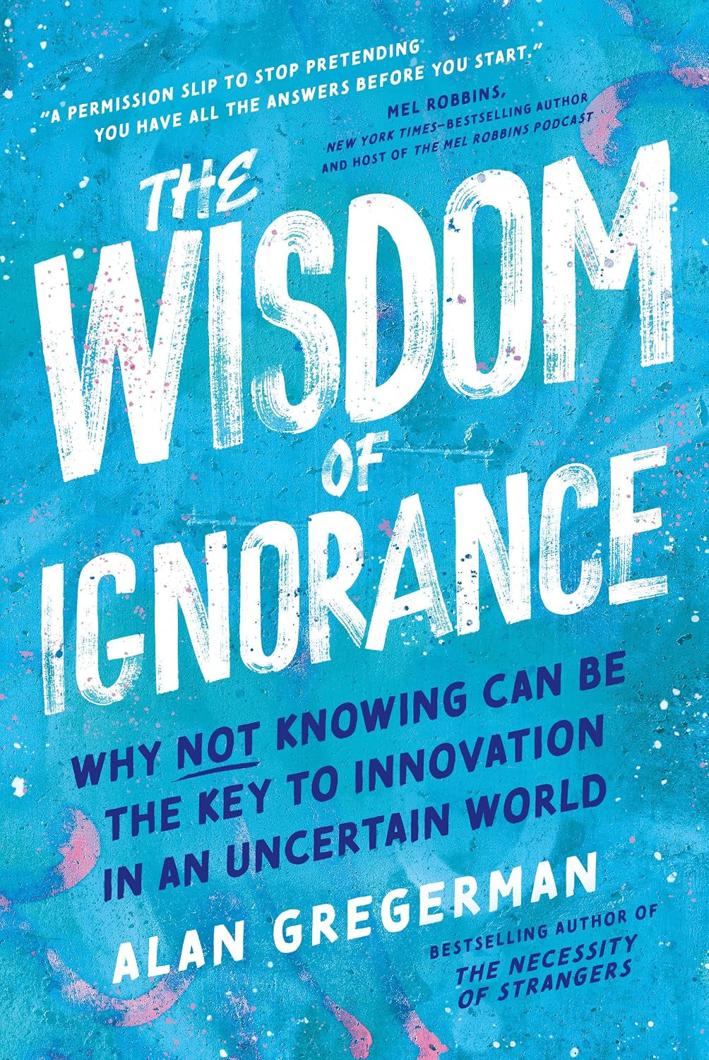 The Wisdom of Ignorance: Why Not Knowing Can Be the Key to Innovation in an Uncertain World