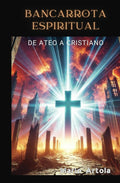 Bancarrota Espiritual: De Ateo a Cristiano (Spanish Edition)