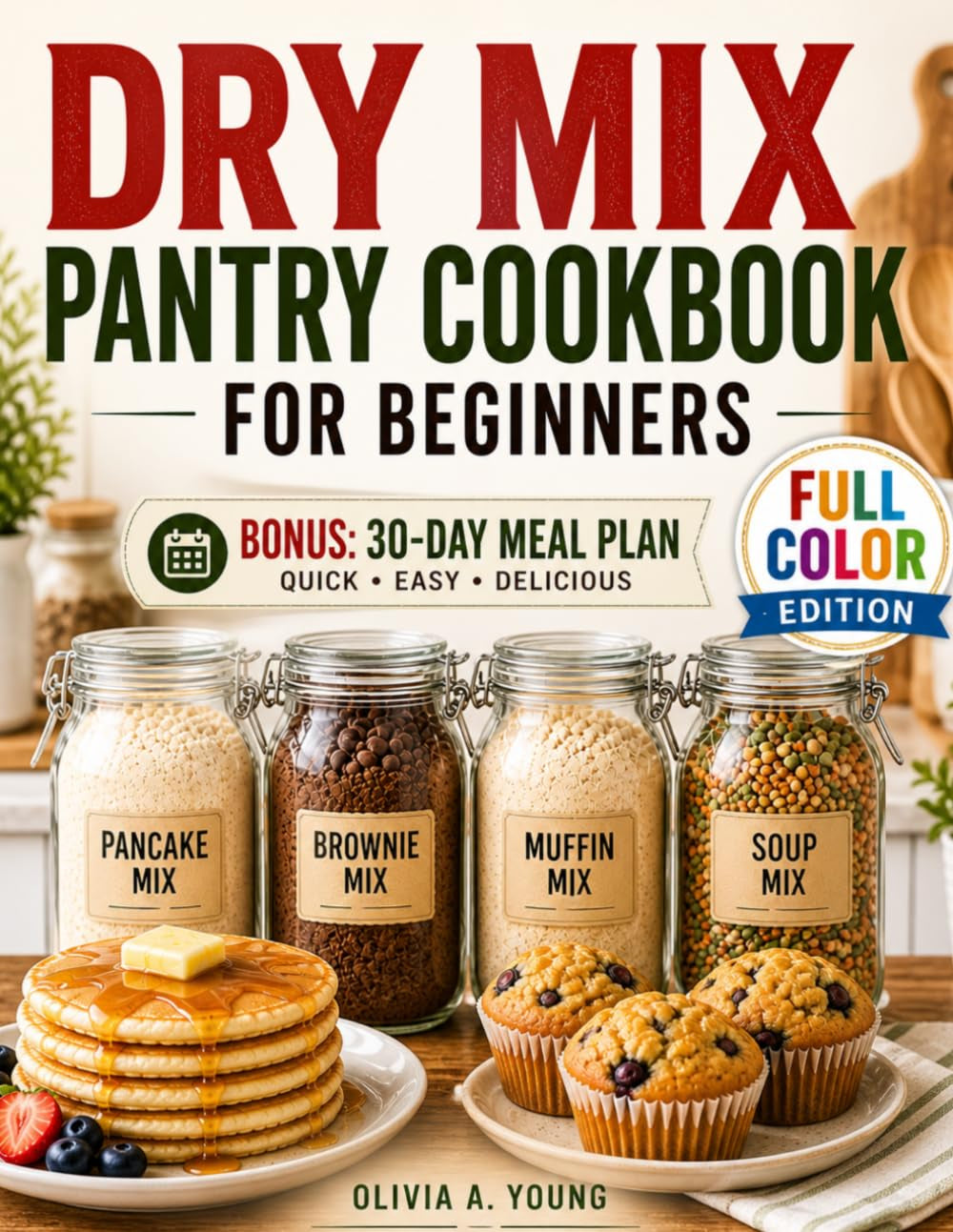 Dry Mix Pantry Cookbook for Beginners: Easy, Budget-Friendly DIY Homemade Recipes to Stock Your Pantry and Shop Only Once a Month. Includes a 30-Day Meal Plan