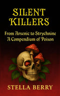 Silent Killers - From Arsenic to Strychnine: A History of Poison (True Crime Series)