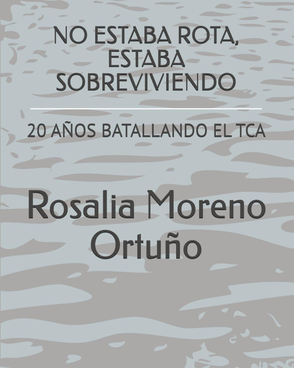 NO ESTABA ROTA, ESTABA SOBREVIVIENDO: 20 AÑOS BATALLANDO EL TCA (Spanish Edition)