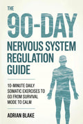 The 90-Day Nervous System Regulation Guide: 10-Minute Daily Somatic Exercises to Go From Survival Mode to Calm (The Regulation Blueprint Series)