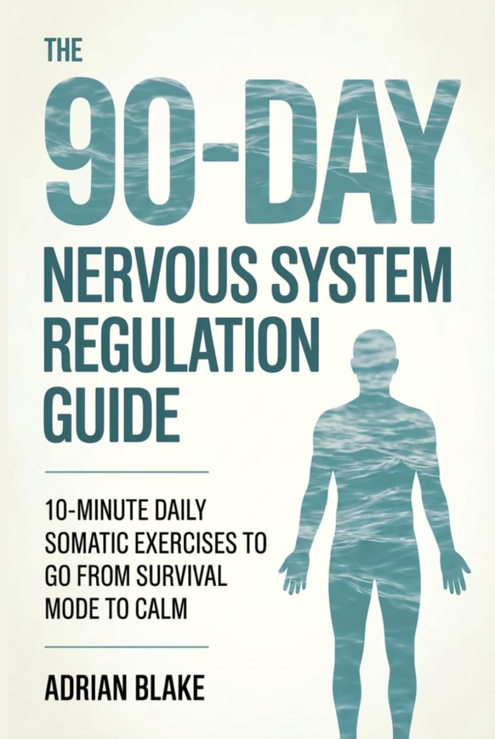The 90-Day Nervous System Regulation Guide: 10-Minute Daily Somatic Exercises to Go From Survival Mode to Calm (The Regulation Blueprint Series)