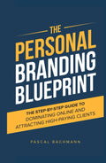 The Personal Branding Blueprint: The Step-by-Step Guide to Dominating Online and Attracting High-Paying Clients (The Personal Branding Series)