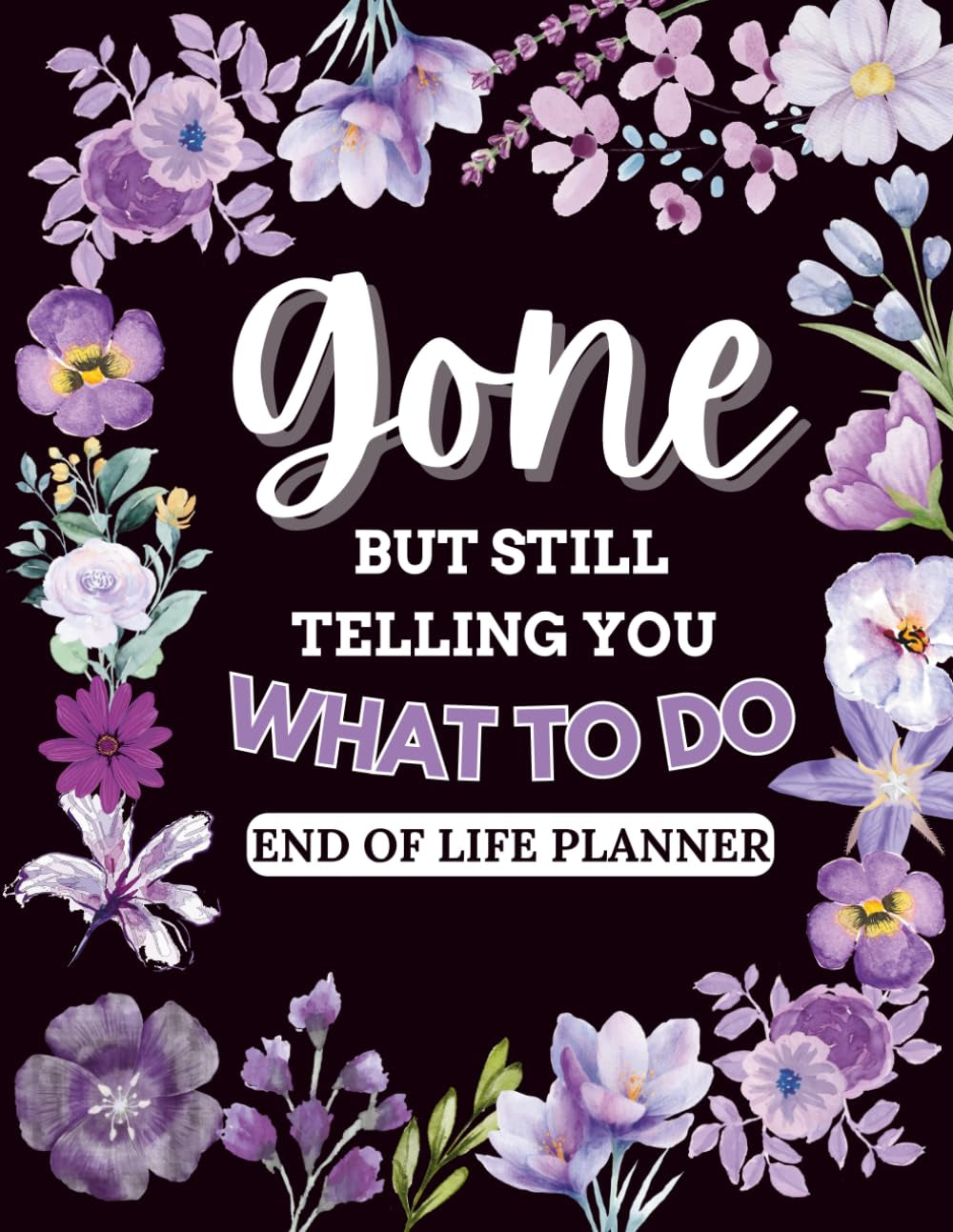 Funny End of Life Planner for Seniors Gone But Still Telling You What To Do: Organize Important Information, Final Wishes, Arrangements and Everything Your Loved Ones Need for Peace of Mind