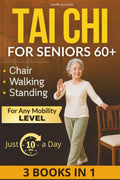 Tai Chi for Seniors Over 60 – The Complete Bible: The Definitive 3-in-1 System Combining Standing, Walking, and Chair Tai Chi for Safe, Gentle Movement at Any Mobility Level