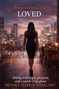 UNAPOLOGETICALLY LOVED: DATING WITH LOGIC, PURPOSE, & A TOUCH OF LIP GLOSS