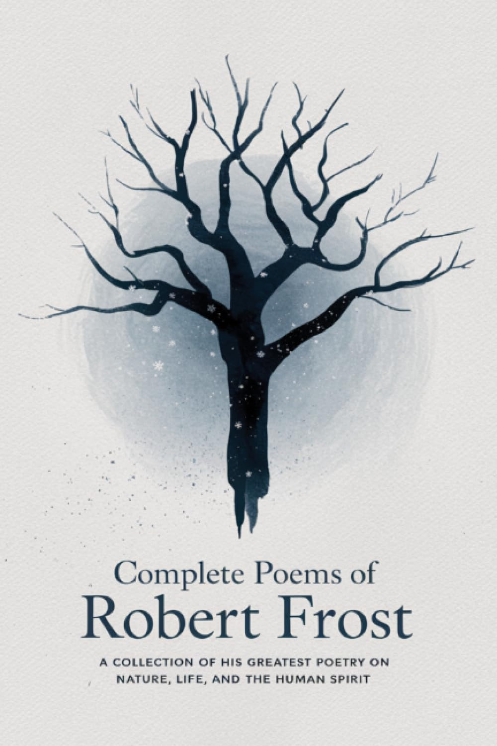 Complete Poems of Robert Frost: A Collection of his Greatest Poetry on Nature, Life, and The Human Spirit